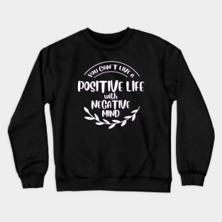 You can't live positive life with negative mind Crewneck Sweatshirt